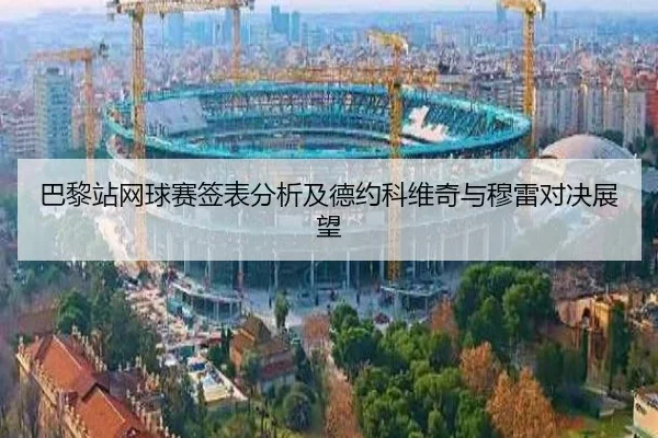 巴黎站网球赛签表分析及德约科维奇与穆雷对决展望